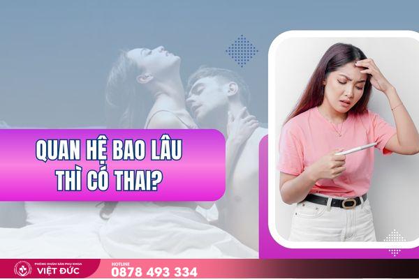 quan hệ bao lâu thì có thai 2 Quan hệ bao lâu thì có thai?